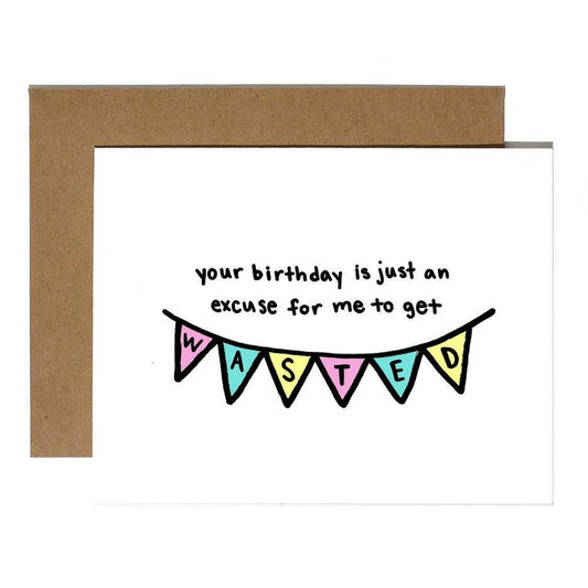 Your Birthday Is Just An Excuse For Me To Get Wasted Card